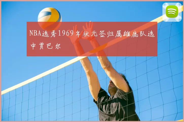 NBA选秀1969年状元签归属雄鹿队选中贾巴尔