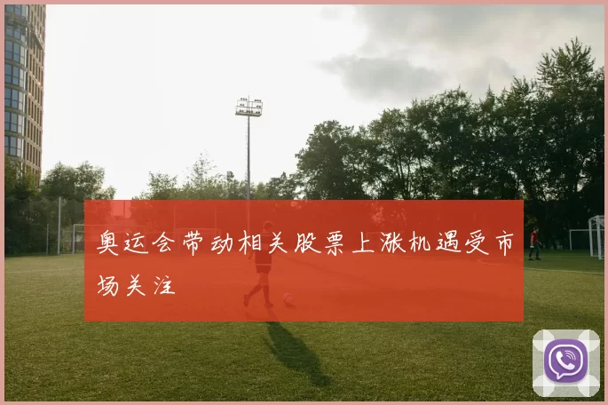 奥运会带动相关股票上涨机遇受市场关注