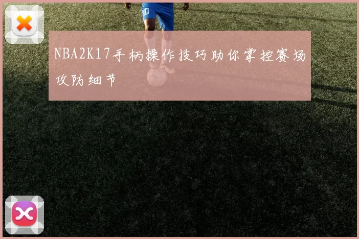 NBA2K17手柄操作技巧助你掌控赛场攻防细节