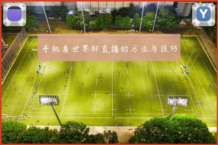 手机看世界杯直播的方法与技巧