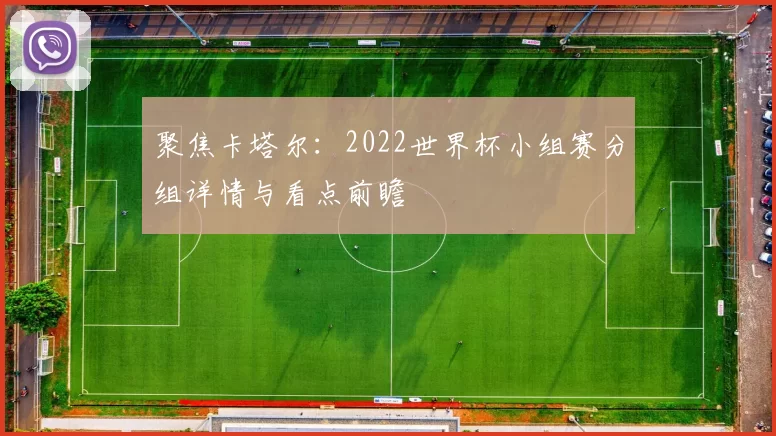 聚焦卡塔尔：2022世界杯小组赛分组详情与看点前瞻