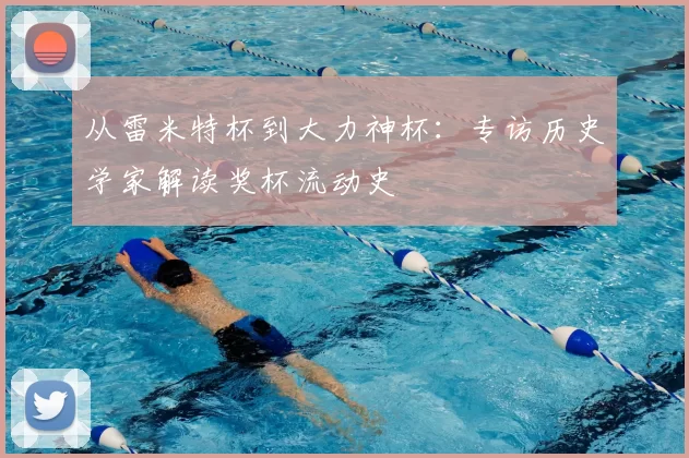 从雷米特杯到大力神杯：专访历史学家解读奖杯流动史