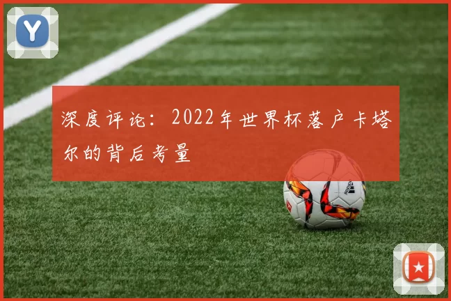 深度评论:2022年世界杯落户卡塔尔的背后考量