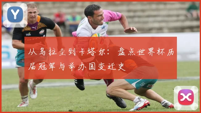 从乌拉圭到卡塔尔：盘点世界杯历届冠军与举办国变迁史