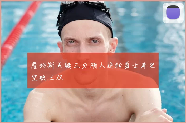 詹姆斯关键三分湖人逆转勇士库里空砍三双