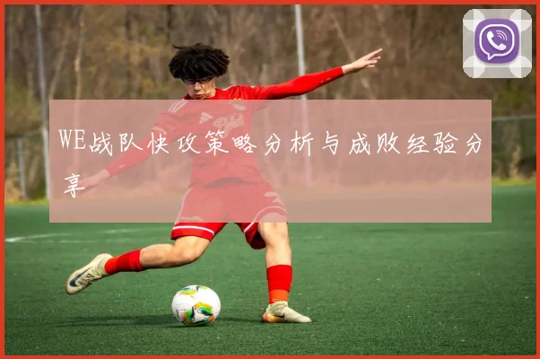 WE战队快攻策略分析与成败经验分享