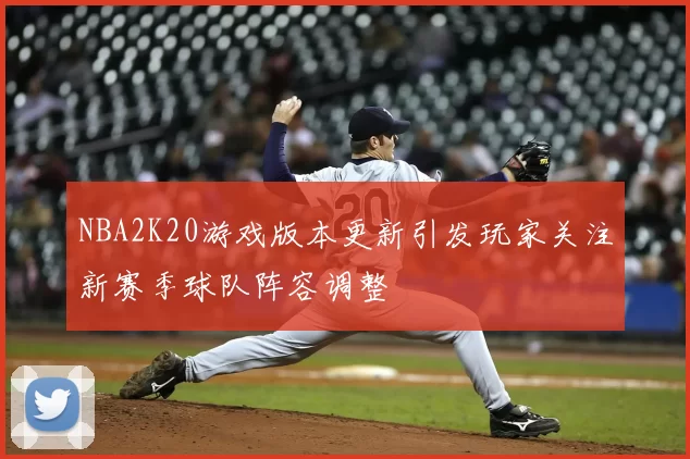 NBA2K20游戏版本更新引发玩家关注新赛季球队阵容调整