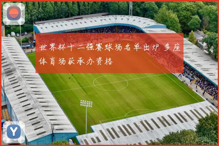 世界杯十二强赛球场名单出炉 多座体育场获承办资格
